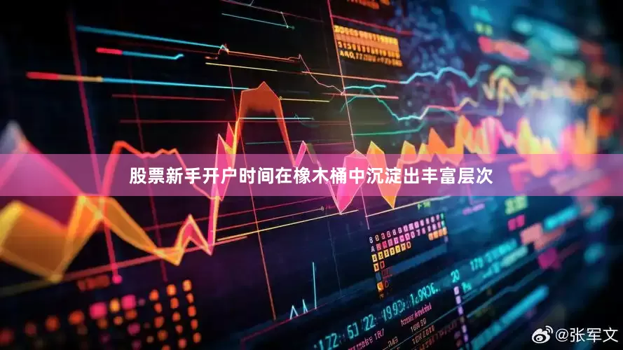 股票新手开户时间在橡木桶中沉淀出丰富层次