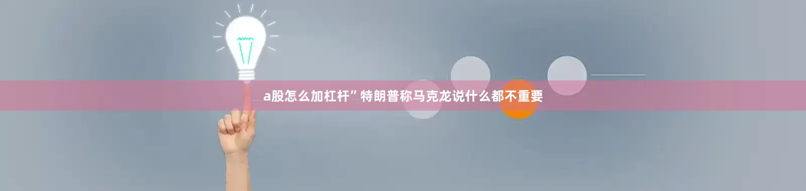 a股怎么加杠杆”特朗普称马克龙说什么都不重要