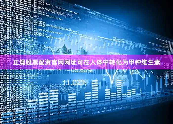 正规股票配资官网网址可在人体中转化为甲种维生素