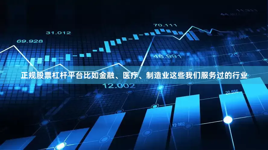 正规股票杠杆平台比如金融、医疗、制造业这些我们服务过的行业