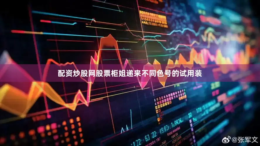 配资炒股网股票柜姐递来不同色号的试用装