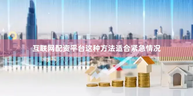 互联网配资平台这种方法适合紧急情况