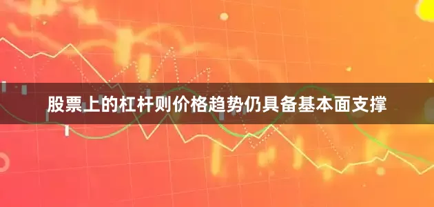 股票上的杠杆则价格趋势仍具备基本面支撑