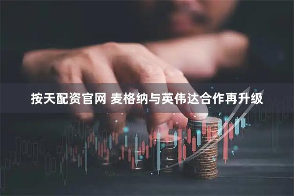 按天配资官网 麦格纳与英伟达合作再升级